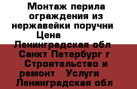 Монтаж перила ограждения из нержавейки поручни › Цена ­ 2 000 - Ленинградская обл., Санкт-Петербург г. Строительство и ремонт » Услуги   . Ленинградская обл.